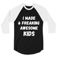 Parents Of 6 Kids I Made 6 Freaking Awesome Kids 3/4 Sleeve Shirt | Artistshot