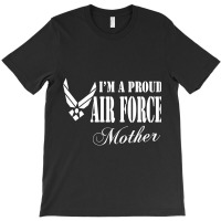 Best Gift For Mom - I Am A Proud Air Force Mother T-shirt | Artistshot