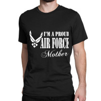 Best Gift For Mom - I Am A Proud Air Force Mother Classic T-shirt | Artistshot