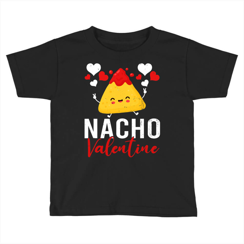 Nacho Valentine Funny Valentines Day Food Pun Mexican Toddler T-shirt by JohnNichols89123 | Artistshot