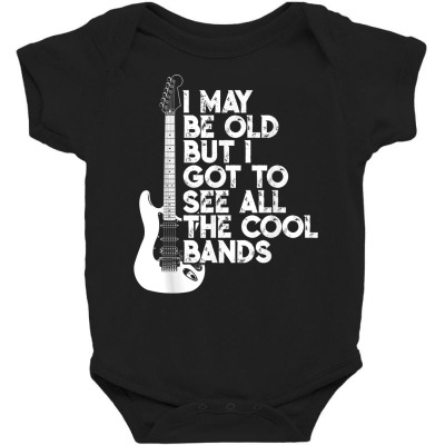 I May Be Old But I Got To See All The Cool Bands T Shirt Baby Bodysuit Designed By Amuncostley