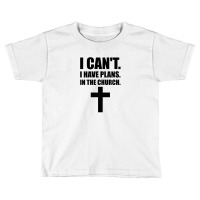 I Cant I Have Plans In The Church, Jesus, God, Christian Toddler T-shirt | Artistshot