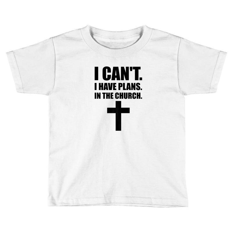 I Cant I Have Plans In The Church, Jesus, God, Christian Toddler T-shirt by nootlyricn | Artistshot