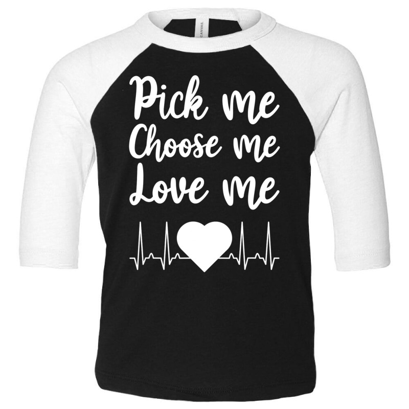 Pick Me Choose Me Love Me Gift For Men Women Valentine Day Toddler 3/4 Sleeve Tee by JohnNichols89123 | Artistshot