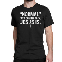 Normal Isn't Coming Back But Jesus Is Revelation 14 Costume Classic T-shirt | Artistshot