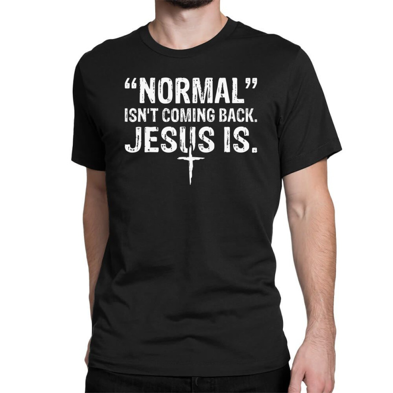 Normal Isn't Coming Back But Jesus Is Revelation 14 Costume Classic T-shirt by nootlyricn | Artistshot