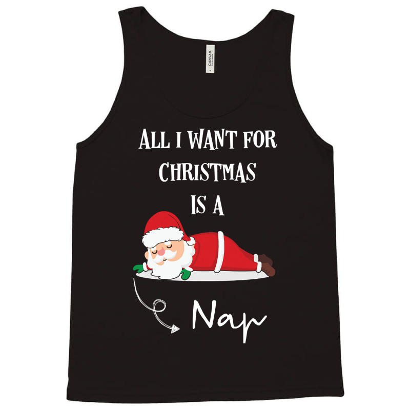 All I Want For Christmas Is A Nap Tank Top by sausagefencing57 | Artistshot