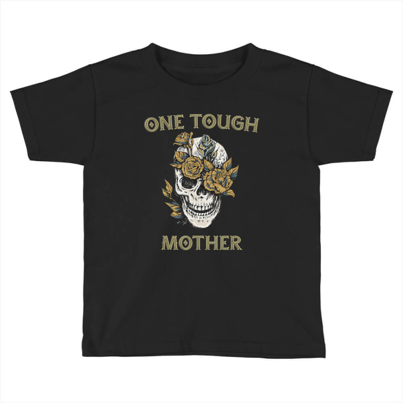 Trending One Tough Mother, Gift For Best Badass Mom, Skull Toddler T-shirt by yumgaugeteuda | Artistshot