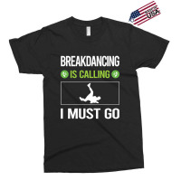 It Is Calling I Must Go Breakdancing Breakdance Breakdancer Break Danc Exclusive T-shirt | Artistshot