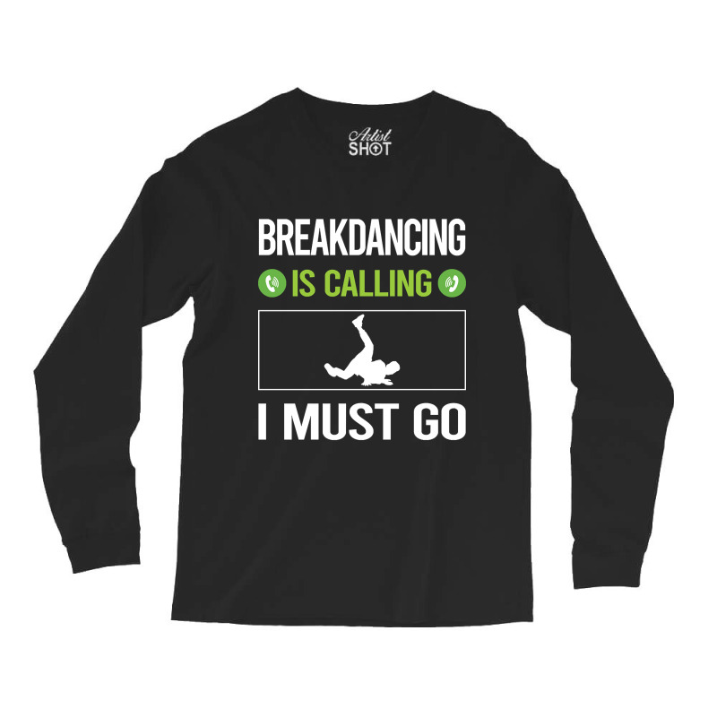 It Is Calling I Must Go Breakdancing Breakdance Breakdancer Break Danc Long Sleeve Shirts by geishascessation326 | Artistshot