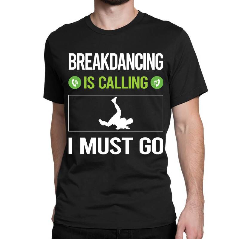 It Is Calling I Must Go Breakdancing Breakdance Breakdancer Break Danc Classic T-shirt by geishascessation326 | Artistshot