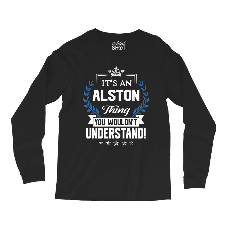 Alston Name - Alston Thing Name You Wouldn't Understand Long Sleeve Shirts by sausagefencing57 | Artistshot