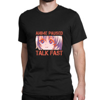 Anime Paused Talk Fast Design Classic T-shirt | Artistshot