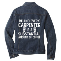 Behind Every Carpenter Is A Substantial Amount Of Coffee Funny Carpent Ladies Denim Jacket | Artistshot