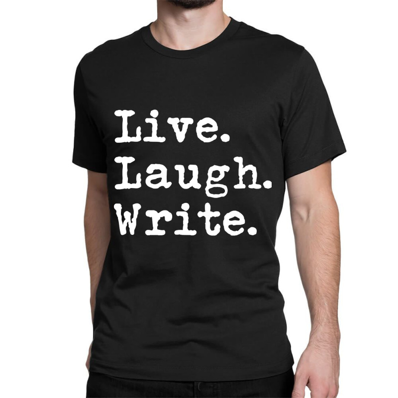 Live Laugh Write - Book Author Journalist Writers Funny Classic T-shirt by gaugebayou45 | Artistshot