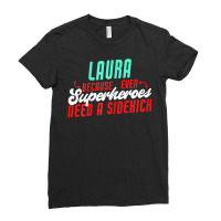 Laura Because Superheroes Need A Sidekick Funny Laura Name T Shirt Ladies Fitted T-shirt | Artistshot