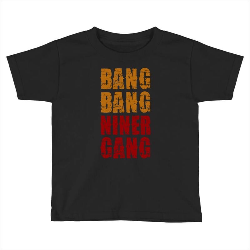 Bang Bang Niner Gang Football Toddler T-shirt | Artistshot