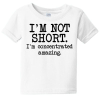 I'm Not Short I'm Concentrated Amazing, Funny Short Person T Shirt Baby Tee | Artistshot