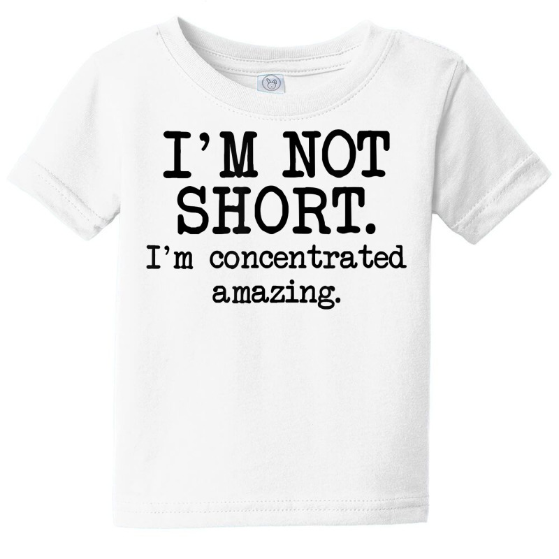 I'm Not Short I'm Concentrated Amazing, Funny Short Person T Shirt Baby Tee | Artistshot