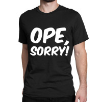 Trending Ope, Sorry! Wholesome Midwest Politeness Friendly Classic T-shirt | Artistshot