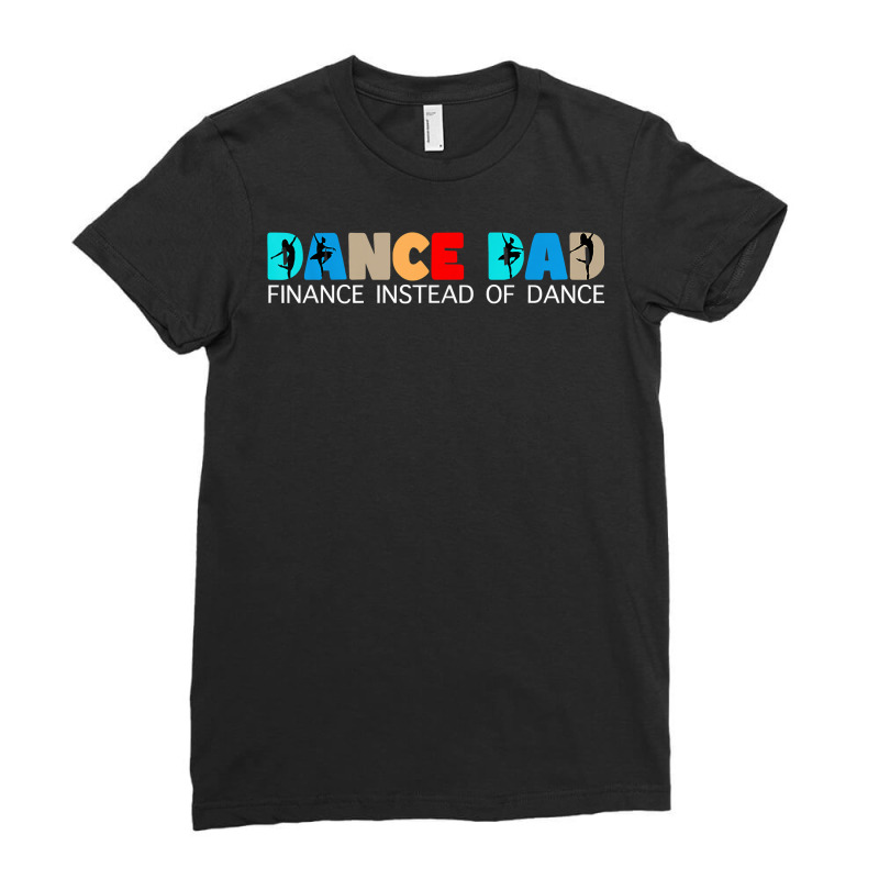 Mens Dance Dad Finance Instead Of Dance Ballet Dad T Shirt Ladies Fitted T-Shirt by cordellwerw56r | Artistshot