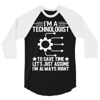 I'm A Technologist To Save Time Let's Just Assume I'm Always Right 3/4 Sleeve Shirt | Artistshot