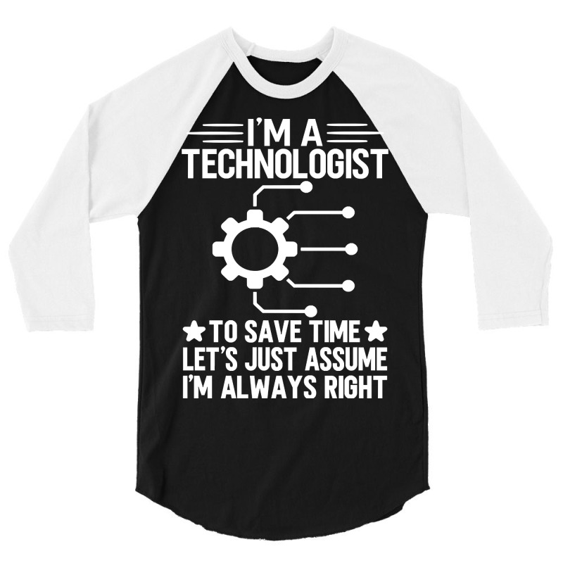 I'm A Technologist To Save Time Let's Just Assume I'm Always Right 3/4 Sleeve Shirt by trampolinnervous53 | Artistshot