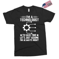 I'm A Technologist To Save Time Let's Just Assume I'm Always Right Exclusive T-shirt | Artistshot