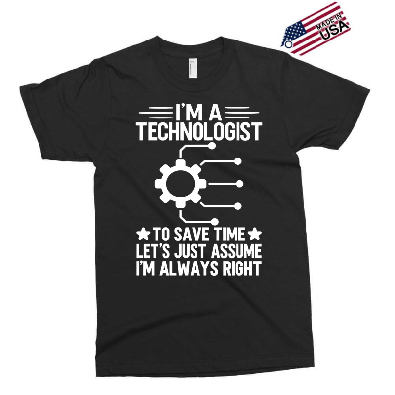 I'm A Technologist To Save Time Let's Just Assume I'm Always Right Exclusive T-shirt by trampolinnervous53 | Artistshot