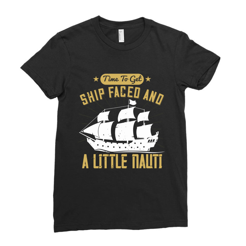 Time To Get Ship Faced And A Little Nauti Shirt Ladies Fitted T-Shirt by FAICAL | Artistshot