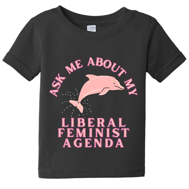 Ask Me About My Liberal Feminist Agenda Dolphin Baby Tee by CrystalRied88 | Artistshot