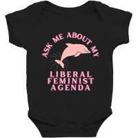 Ask Me About My Liberal Feminist Agenda Dolphin Baby Bodysuit | Artistshot