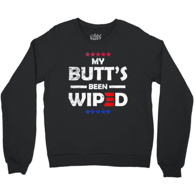 My Butt’s Been Wiped Joe Biden 2024 Crewneck Sweatshirt Designed By Bariteau Hannah
