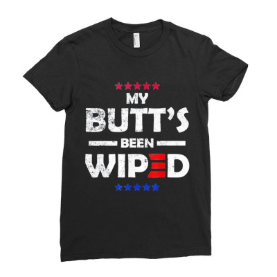 My Butt’s Been Wiped Joe Biden 2024 Ladies Fitted T-shirt Designed By Bariteau Hannah