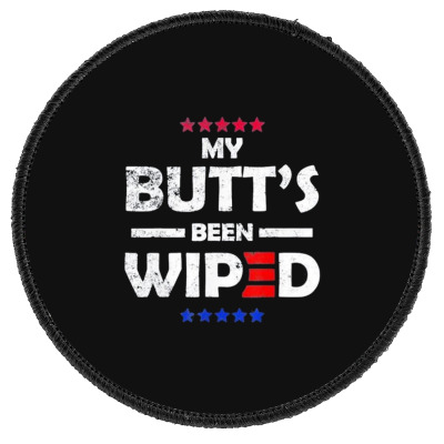 My Butt’s Been Wiped Joe Biden 2024 Round Patch Designed By Bariteau Hannah