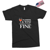 Plumbers And Wine Make Everything Fine  For Plumber Exclusive T-shirt | Artistshot