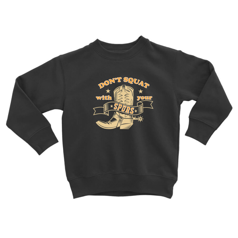 Dont Squat With Your Spurs - Funny Saying Rodeo Funny Toddler Sweatshirt by morapzebzerf | Artistshot