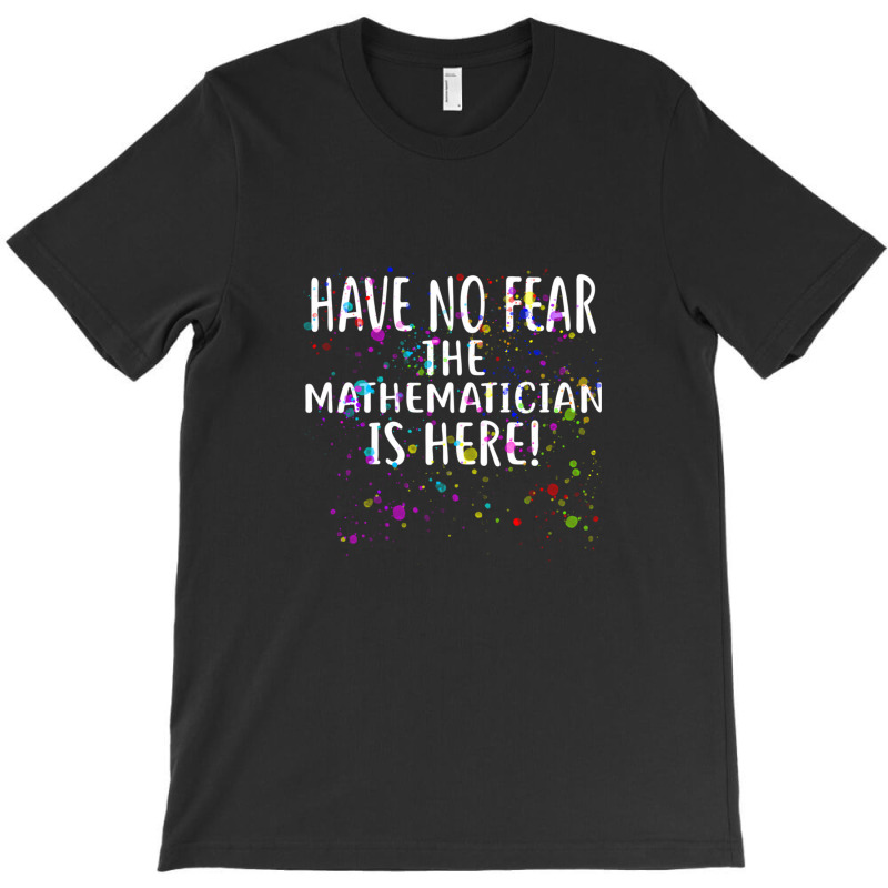 Have No Fear The Mathematician Is Here! Shirt Mathematicians T-shirt | Artistshot