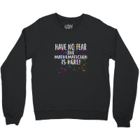 Have No Fear The Mathematician Is Here! Shirt Mathematicians Crewneck Sweatshirt | Artistshot