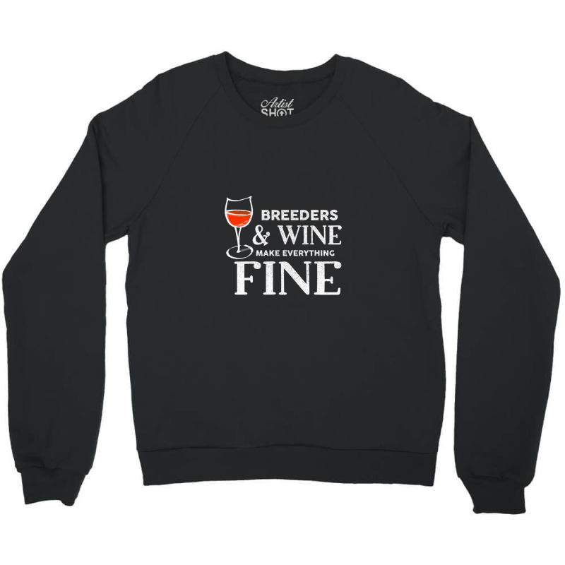 Breeders And Wine Make Everything Fine  For Breeder Crewneck Sweatshirt | Artistshot