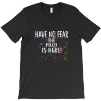 Have No Fear The Pilot Is Here!  For Pilots T-shirt | Artistshot