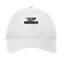 Merengue Dance Merch It's Not Dancing Unless It's Merengue T Shirt Adjustable Cap | Artistshot