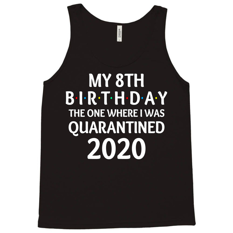 My 8th Birthday The One Where I Was Quarantined 2020  Social Distancin Tank Top | Artistshot