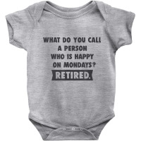 Person Who Is Happy On Mondays   Retired Funny Retirement T Shirt Baby Bodysuit | Artistshot