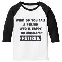 Person Who Is Happy On Mondays   Retired Funny Retirement T Shirt Youth 3/4 Sleeve | Artistshot