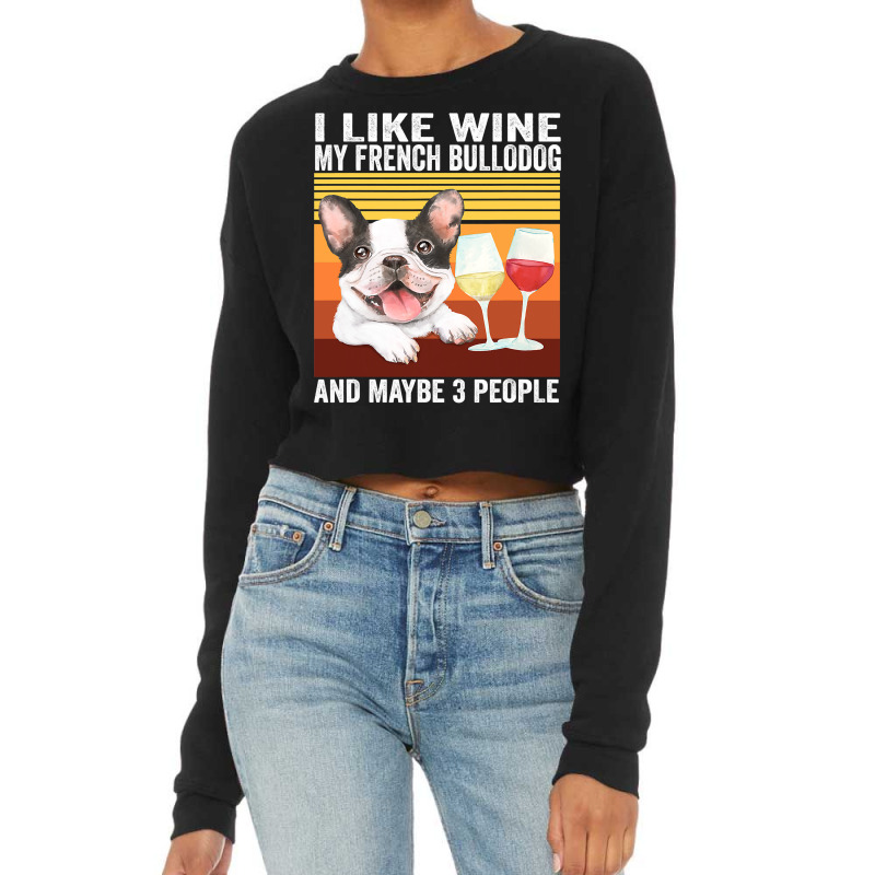 French Bulldog Frenchie Dog Retro I Like Wine My French Bulldog And Ma Cropped Sweater by AURRADILLARD | Artistshot