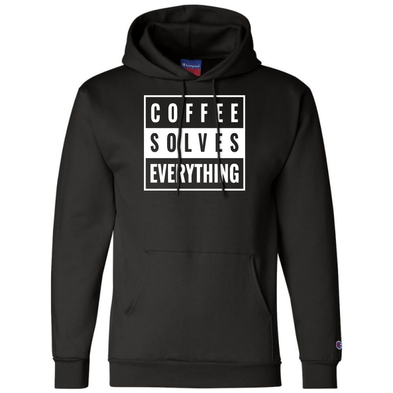 Coffee Solves Everything Champion Hoodie | Artistshot