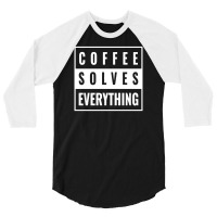 Coffee Solves Everything 3/4 Sleeve Shirt | Artistshot