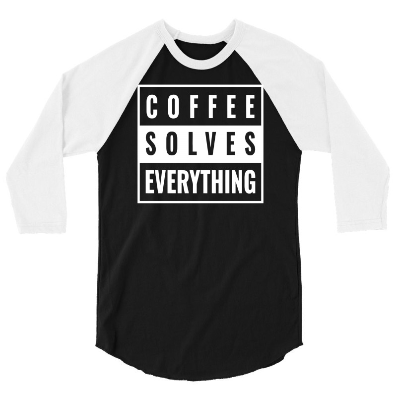 Coffee Solves Everything 3/4 Sleeve Shirt | Artistshot