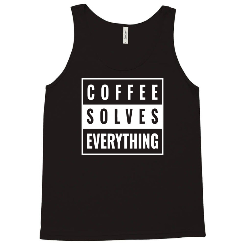 Coffee Solves Everything Tank Top | Artistshot